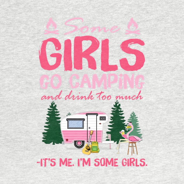 Some Girls Go Camping And Drink Too Much It's Me I'm Some Girls Shirt by Alana Clothing